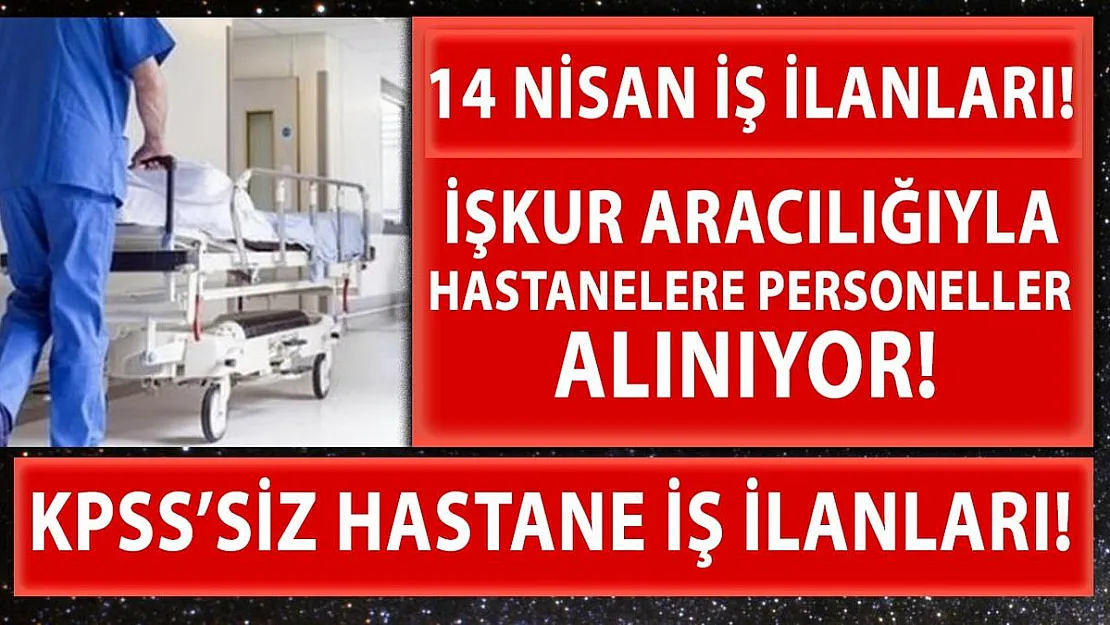 Hastanelere personel alımları başladı! 14 Nisan İŞKUR hastane iş ilanları!