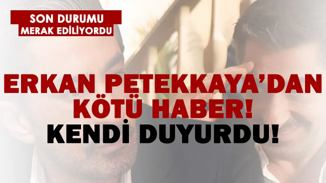 Hastaneye kaldırılmıştı! Erkan Petekkaya'dan kötü haber! Kendi duyurdu..