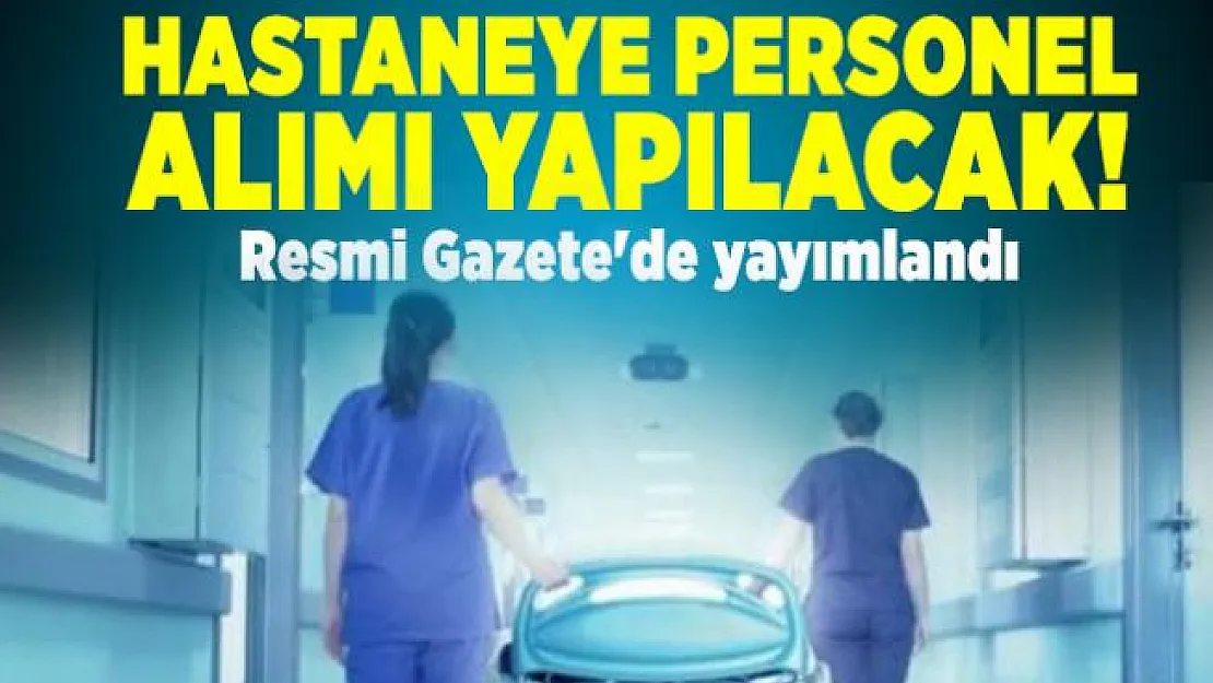 Hastaneye personel alımı yapılacak! Resmi Gazete'de yayımlandı