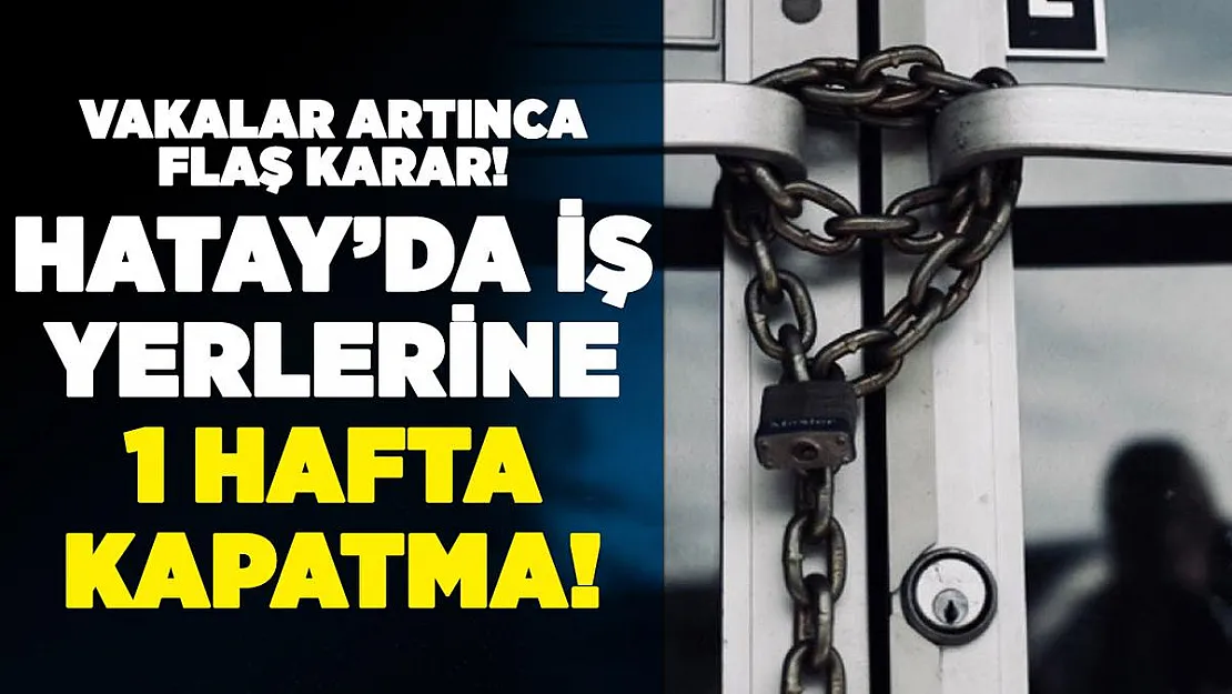 Hatay'da artan vakalardan dolayı 1 hafta işyeri kapatma