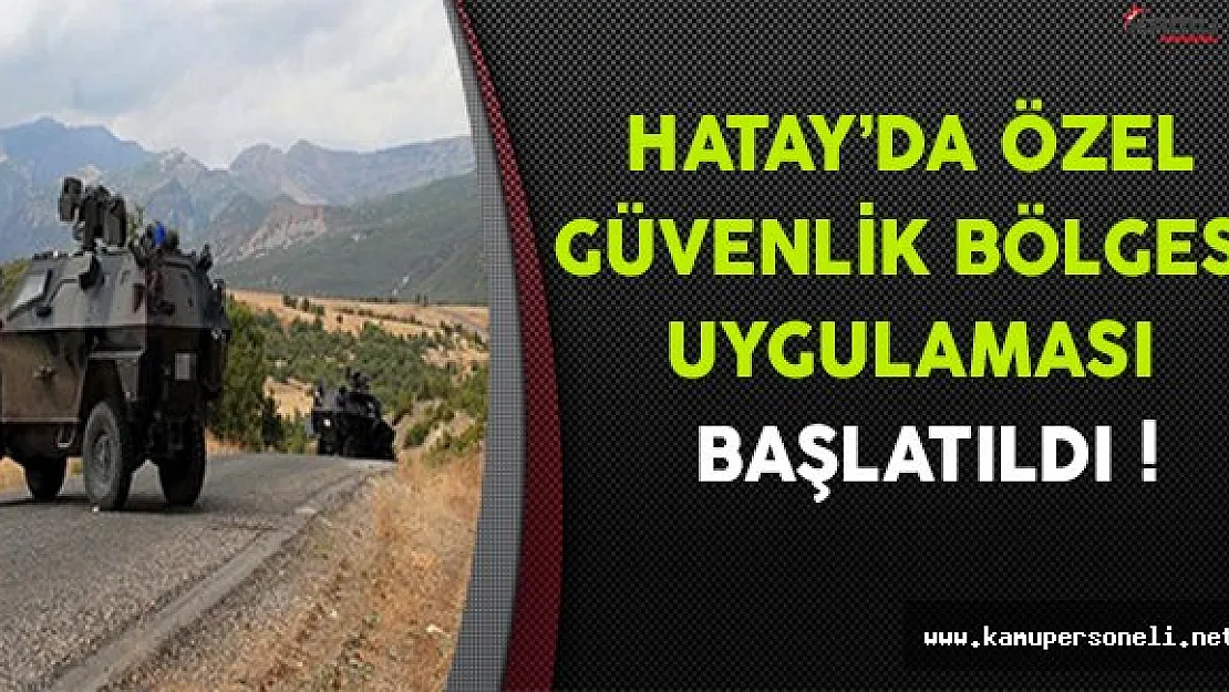 Hatay'da Özel Güvenlik Bölgesi Uygulaması Başlatıldı