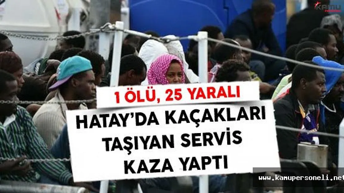Hatay'da Yabancı Uyrukluları Taşıyan Servis Kaza Yaptı: 1 Ölü, 25 Yaralı