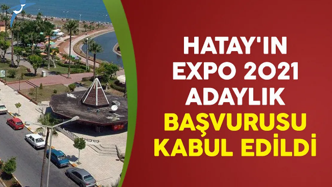 Hatay'ın EXPO 2021 Adaylık Başvurusu Kabul Edildi