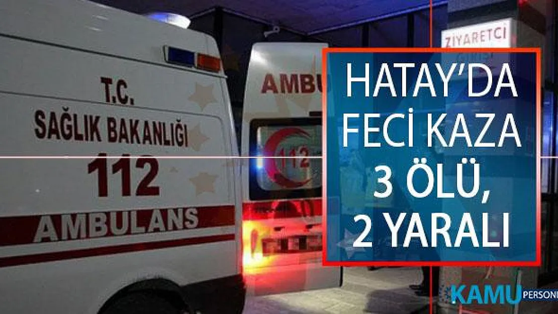 Hatay'ın Payas İlçesinde Feci Trafik Kazası! 3 Kişi Öldü, Biri Çocuk 2 Kişi Yaralandı