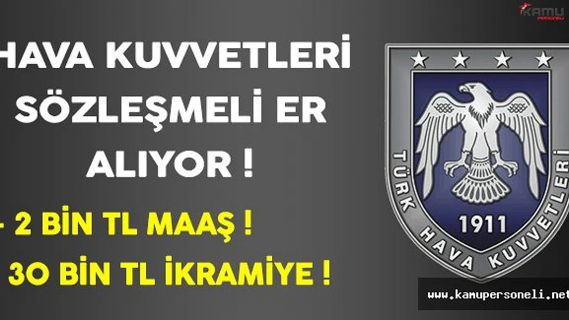 Hava Kuvvetleri 30 Bin TL İkramiye ve 2 Bin TL Maaşla Sözleşmeli Er Alıyor !