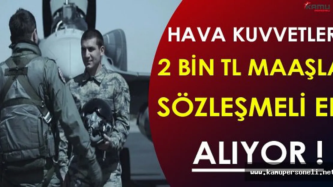 Hava Kuvvetleri Komutanlığı 2 Bin TL Maaşla Sözleşmeli Er Alıyor