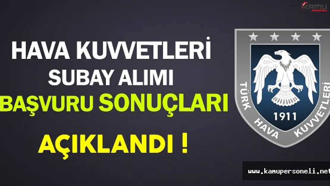 Hava Kuvvetleri Komutanlığı Muvazzaf Subay Alımı Başvuru Sonuçları Açıklandı