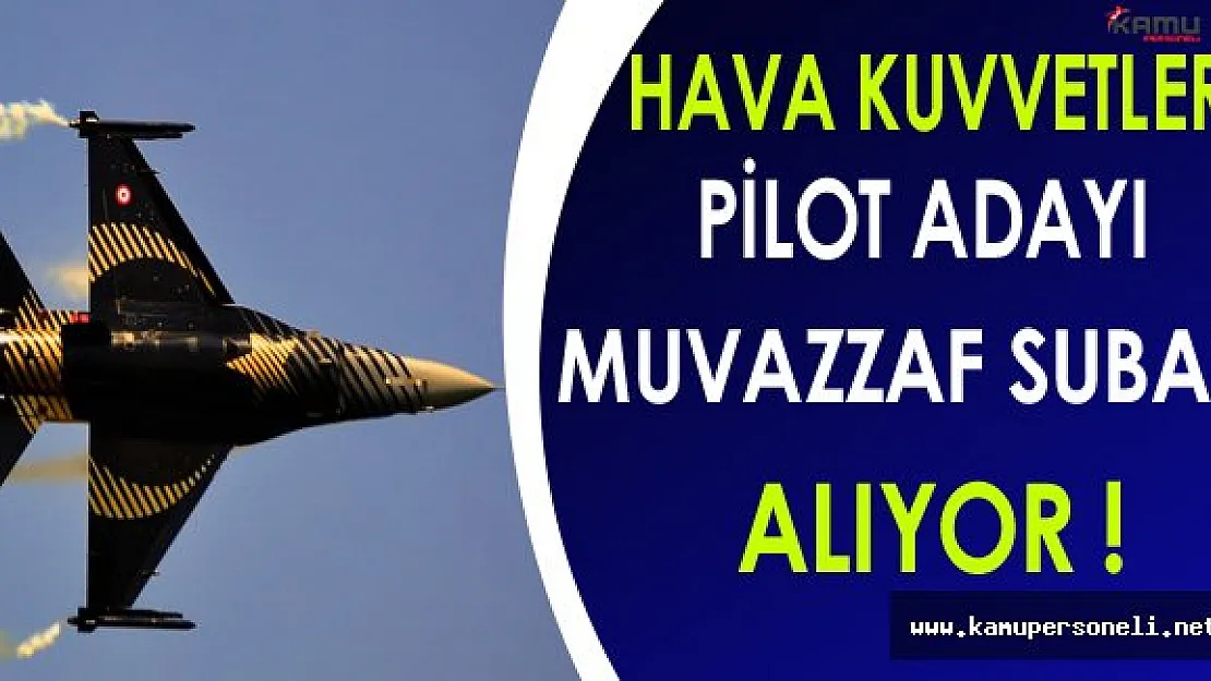 Hava Kuvvetleri Komutanlığı Pilot Adayı Muvazzaf Subay Alıyor !