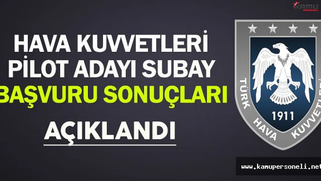 Hava Kuvvetleri Komutanlığı Pilot Adayı Muvazzaf Subay Alımı Başvuru Sonuçları Açıklandı