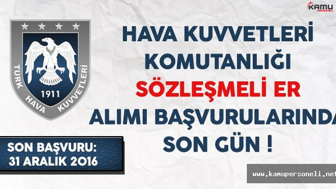 Hava Kuvvetleri Komutanlığı Sözleşmeli Er Alımı Başvurularında Son Gün