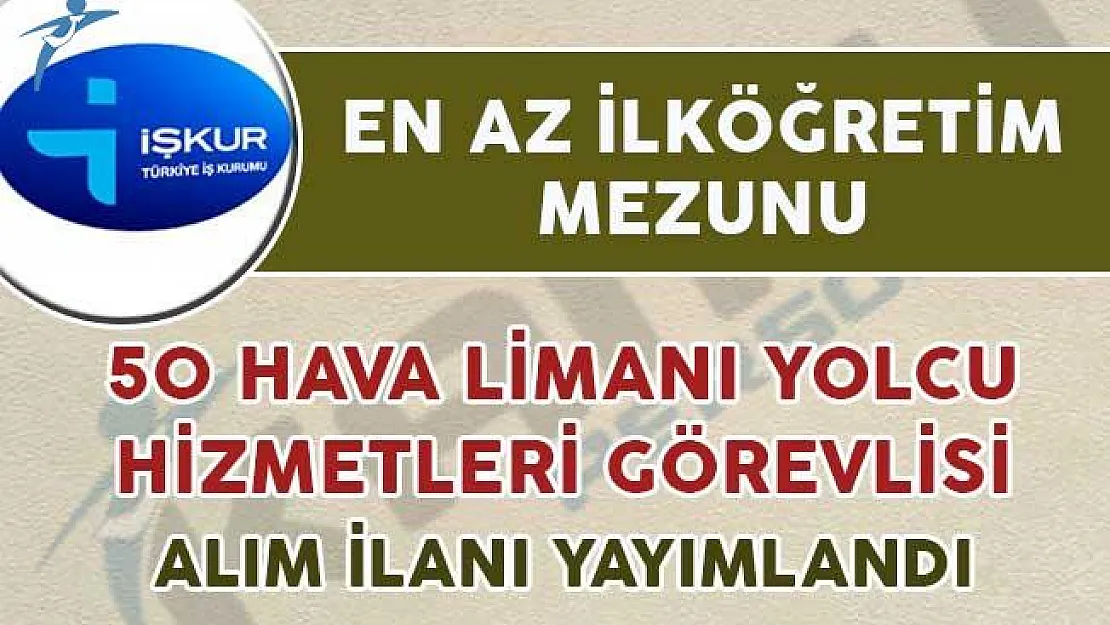 Hava Limanı Yolcu Hizmetleri Görevlisi alımı için İŞKUR üzerinden ilan yayımlandı
