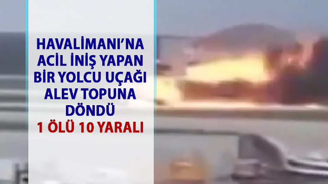 Havalimanı'na acil iniş yapan bir yolcu uçağı alev topuna döndü! 1 ölü 10 yaralı