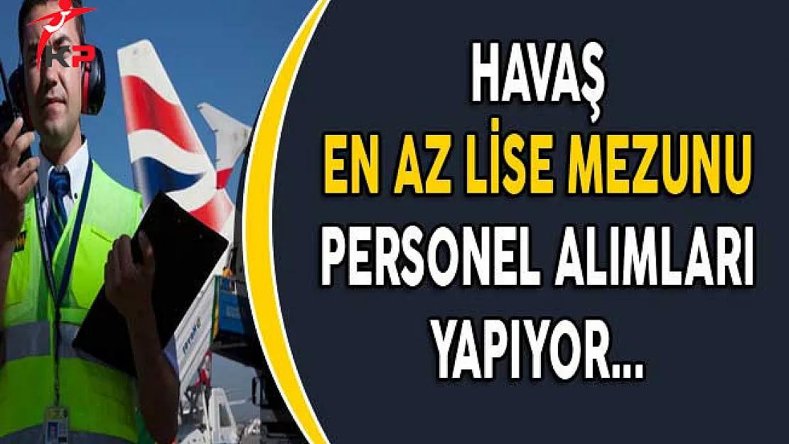 Havaş En Az Lise Mezunu Personel Alımları Yapıyor