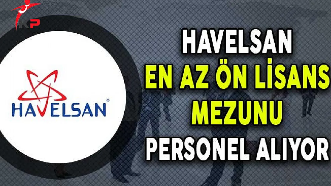 Havelsan En Az Ön Lisans Mezunu Personel Alıyor