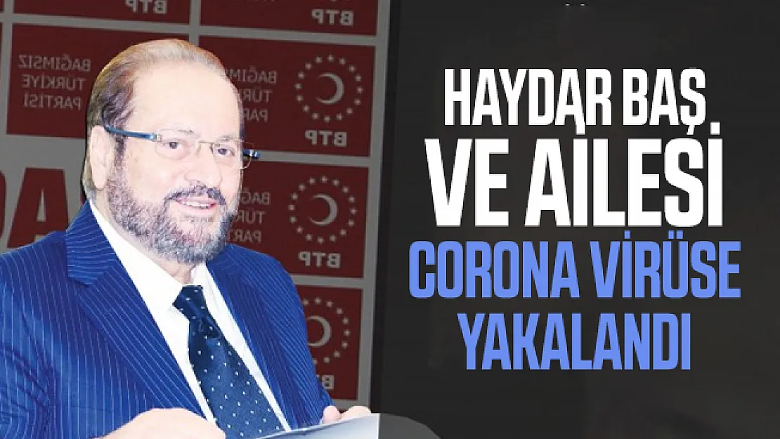 Haydar Baş ve ailesi corona virüse yakalandı
