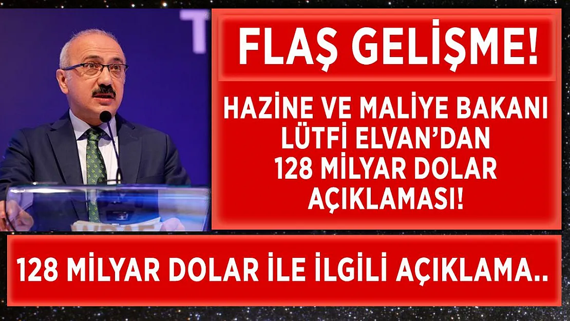 Hazine ve Maliye Bakanı Lütfi Elvan'dan 128 milyar dolar açıklaması geldi!