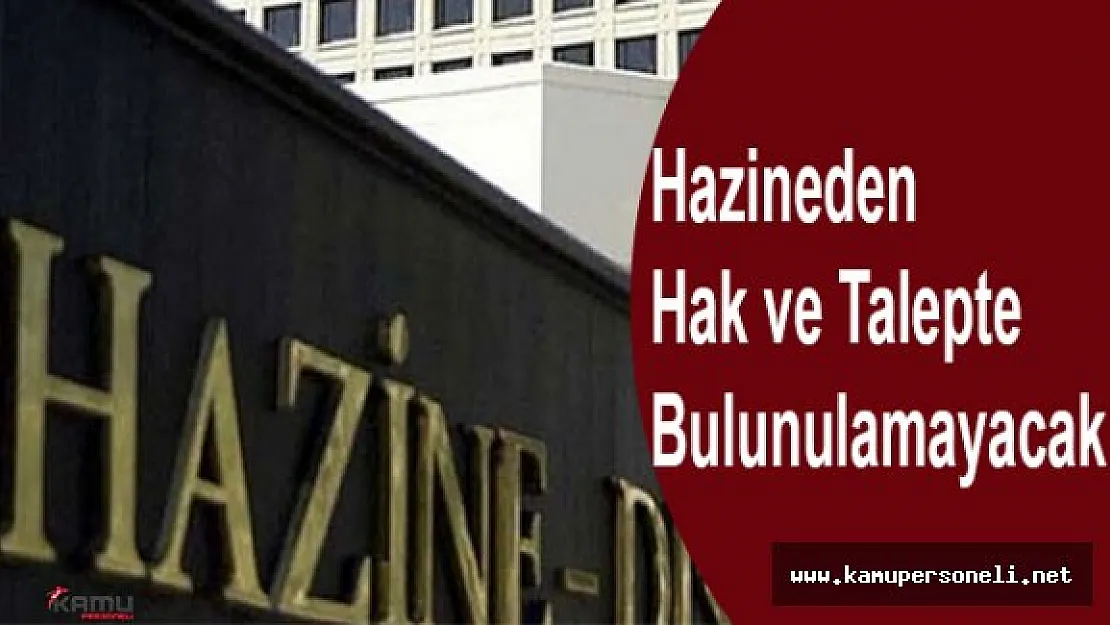 &quotHazineden hak ve talepte bulunulamayacak"