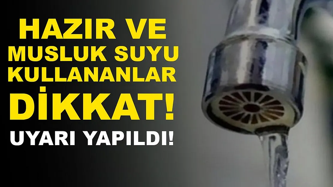 Hazır ve musluk suyu kullananlar dikkat! Çok büyük tehlike! Uyarı yapıldı!