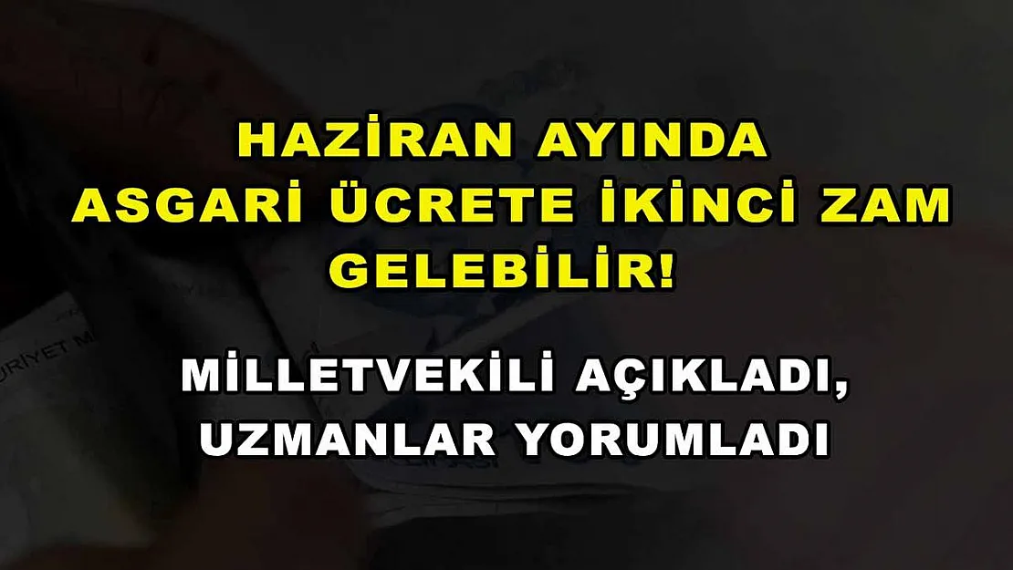 Haziran ayında asgari ücrete ikinci zam gelebilir! Milletvekili açıkladı, uzmanlar yorumladı