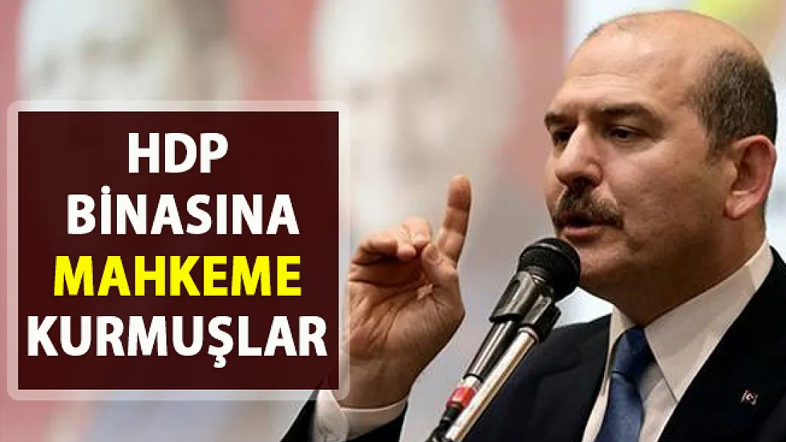 HDP binasında mahkeme kurmuşlar! Bakan Soylu Açıkladı: 'Orada kozmik oda var'