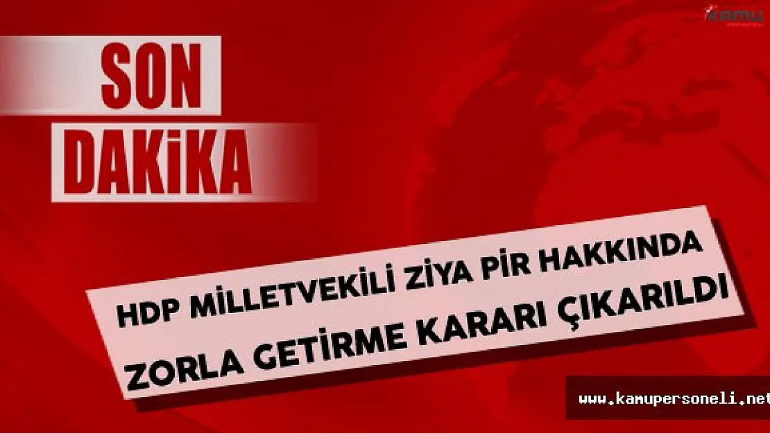 HDP Milletvekili Ziya Pir Hakkında Zorla Getirme Kararı Çıkarıldı !