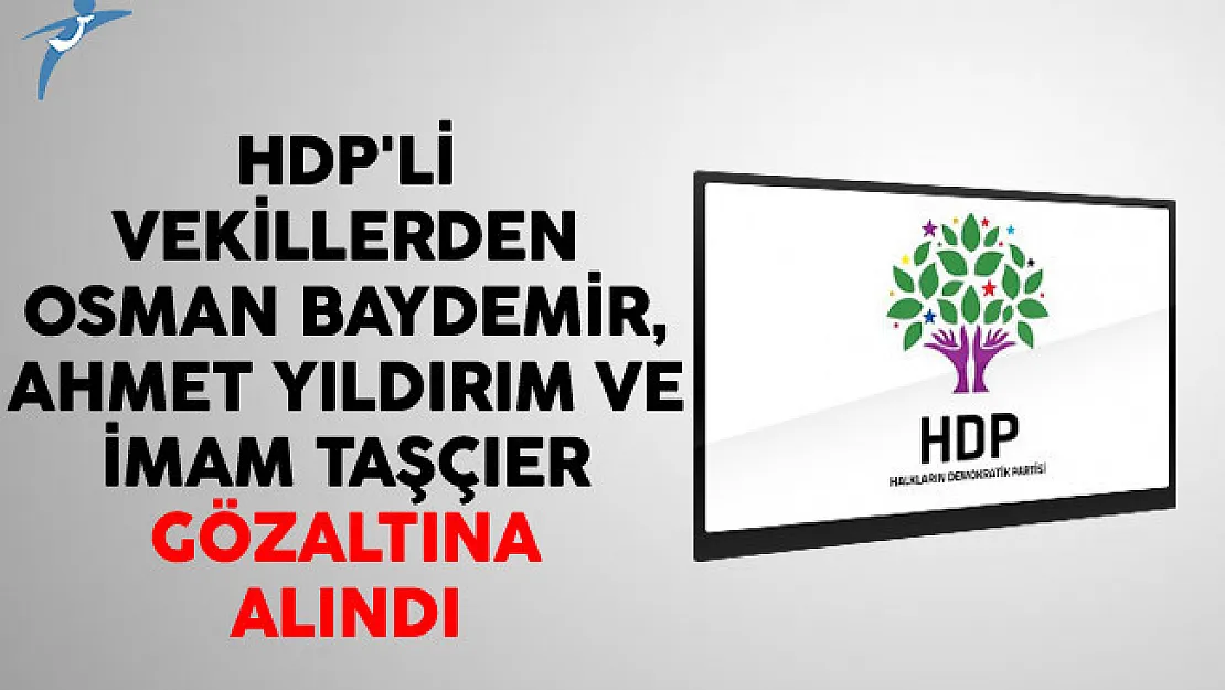 HDP'li Vekillerden Osman Baydemir, Ahmet Yıldırım ve İmam Taşçıer Gözaltına Alındı
