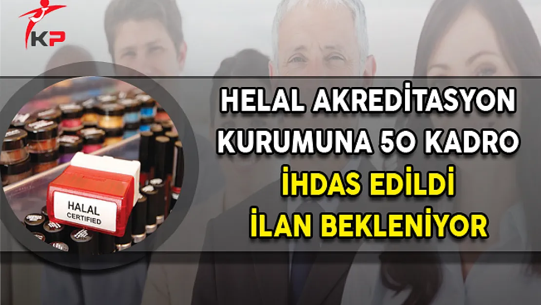 Helal Akreditasyon Kurumuna (HAK) 50 Kadro İhdas Edildi ! İlan Bekleniyor