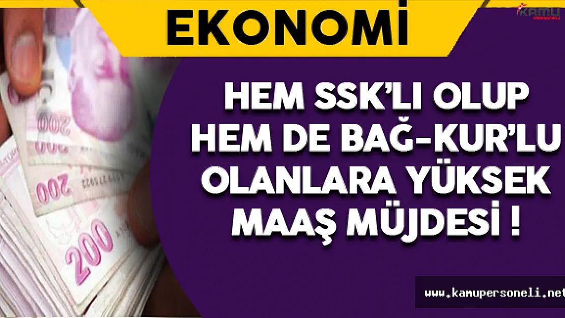 Hem SSK'lı Hem Bağ-Kur'lu Olanlara Yüksek Maaş Müjdesi