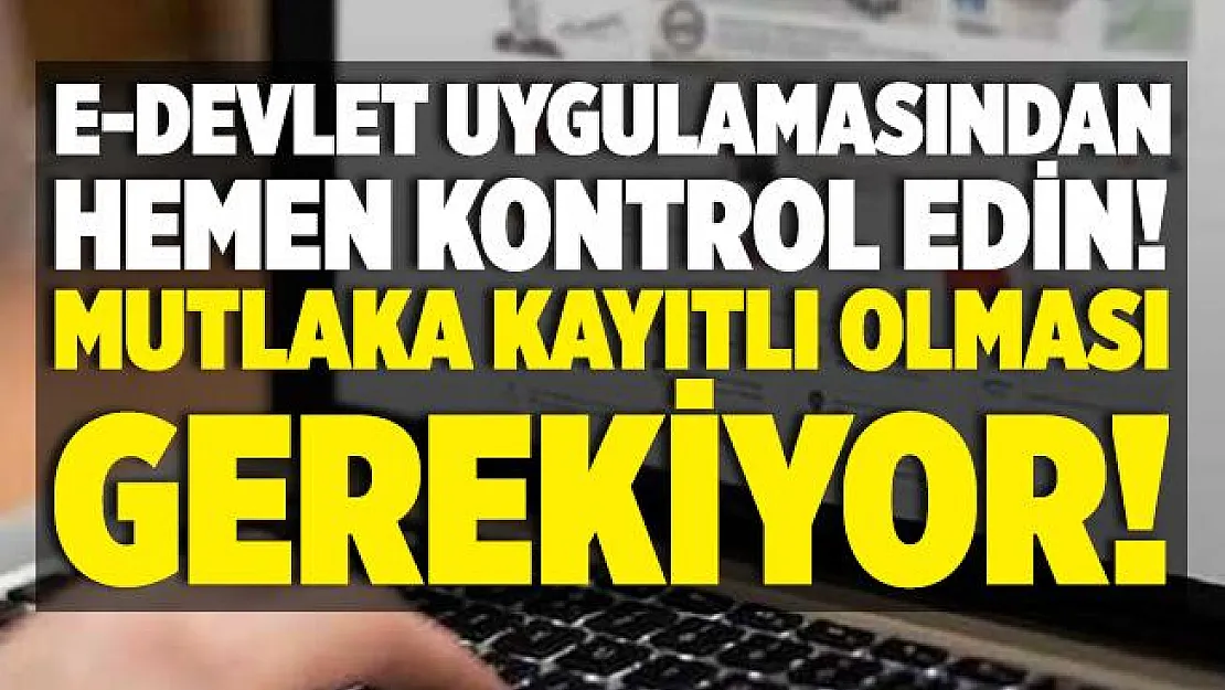 Hemen E-Devlet uygulamasından kontrol edin! Mutlaka kayıtlı olması gerekiyor!