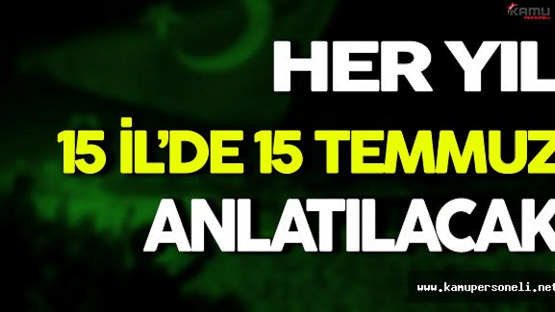 Her Yıl 15 İl'de 15 Temmuz Anlatılacak