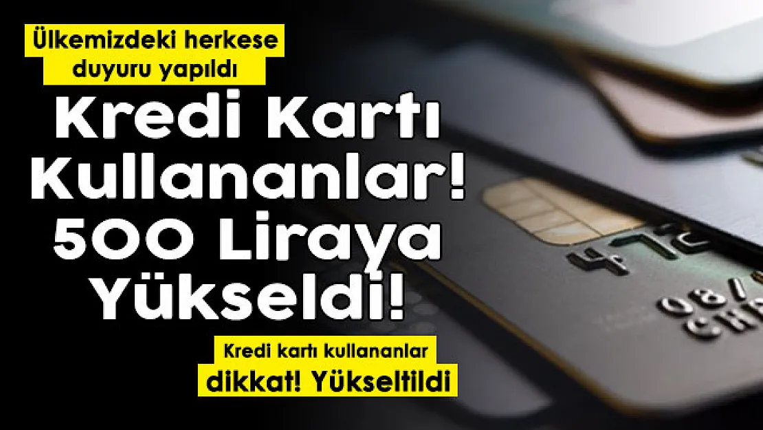 Herhangi bir bankadan kredi kartı kullanan herkesi ilgilendiriyor! 500 liraya yükseldi