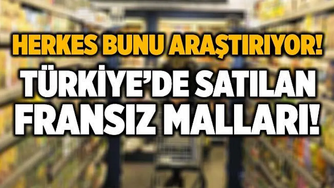 Herkes bunu araştırıyor! Türkiye'de satılan Fransız malları! Ülkemizdeki Fransız mallarının listesi!