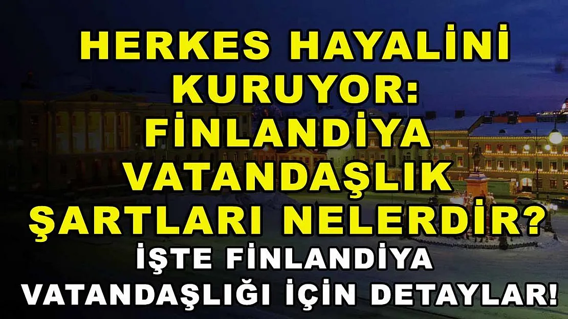 Herkes hayalini kuruyor: Finlandiya vatandaşlık şartları nelerdir? İşte Finlandiya vatandaşlığı için detaylar!