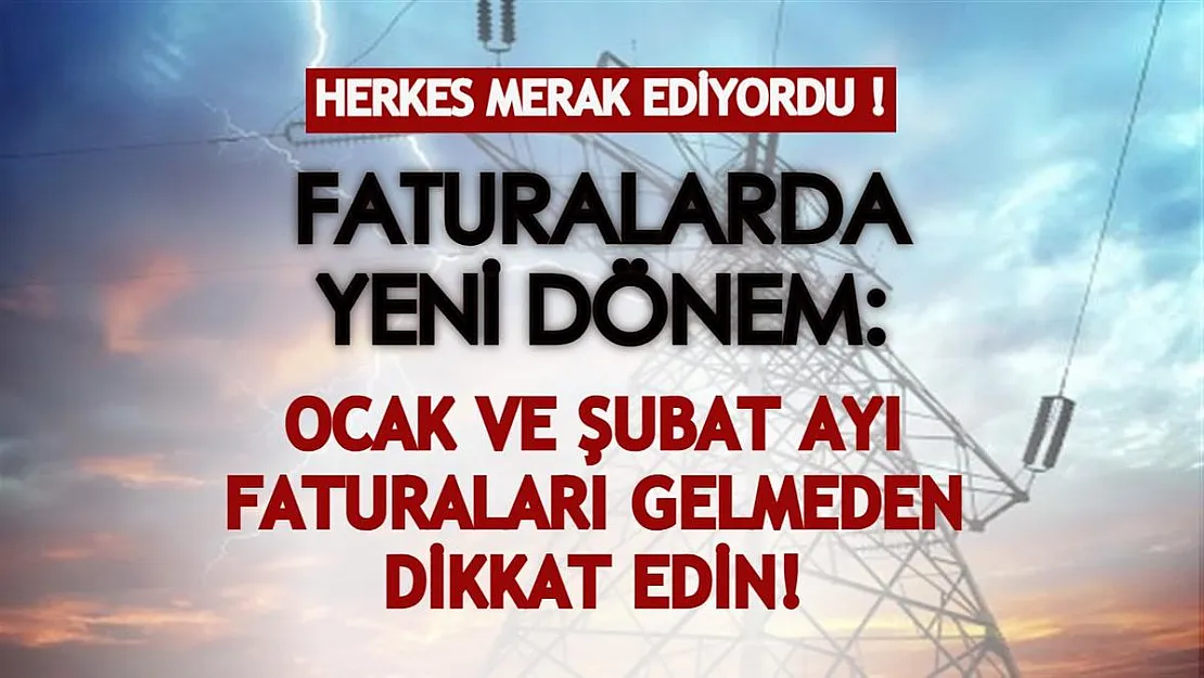 Herkes merak ediyordu! Faturalarda yeni dönem: Ocak ve Şubat ayı faturaları gelmeden dikkat edin!
