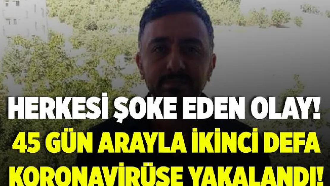 Herkes şokta! 45 gün arayla koronavirüse ikinci defa yakalandı!