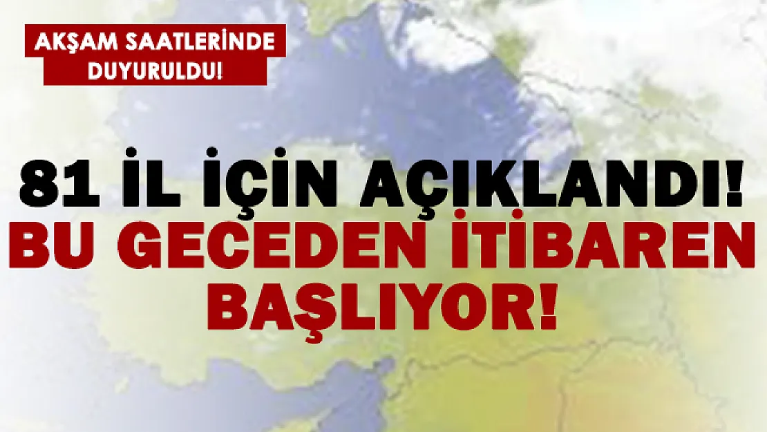 Herkesi ilgilendiriyor! 81 il için açıklandı! Bu gece başlıyor!