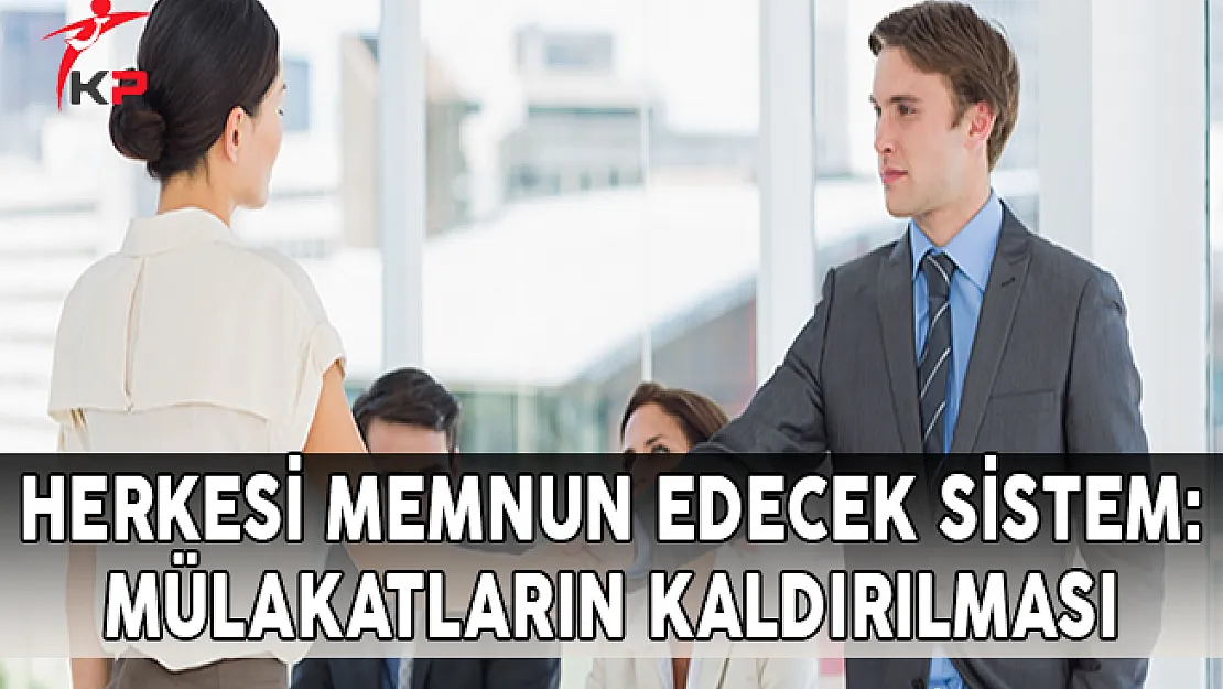 Herkesi Memnun Edecek Sistem: Mülakatların Kaldırılması