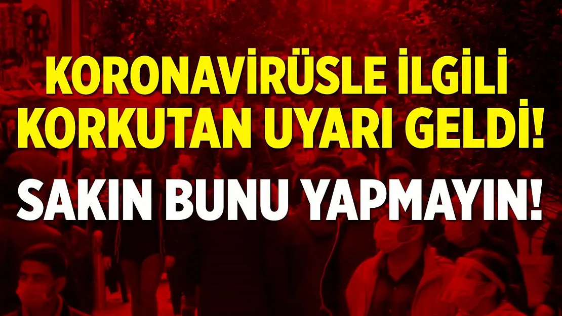 Herkesi yakından ilgilendiriyor! Koronavirüsle ilgili korkutan uyarı geldi!