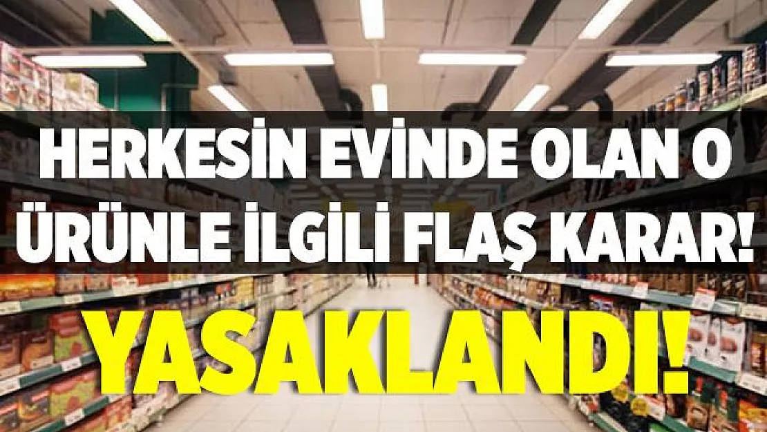 Herkesin evinde olan o ürün için flaş karar! Yasaklandı!