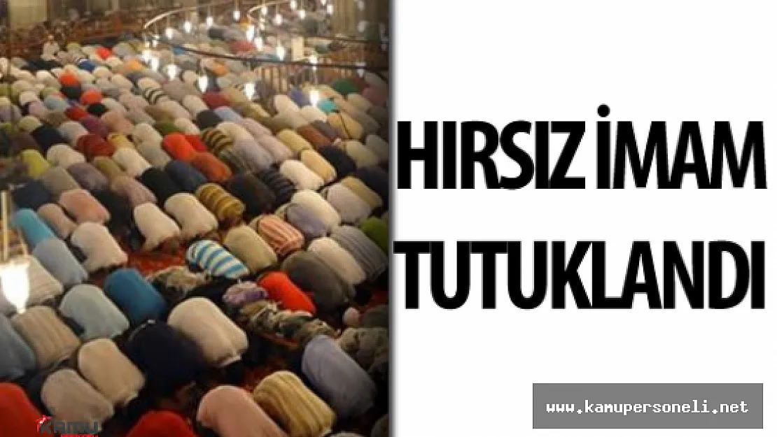 Hırsızlık Yapan İmam Tutuklanarak Cezaevine Gönderildi