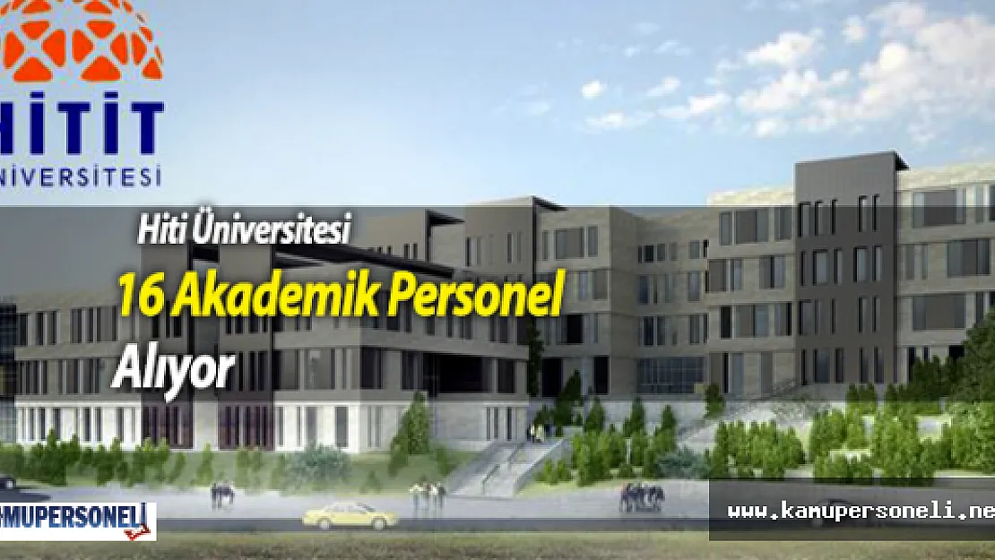 Hitit Üniversitesi 16 Akademik Personel Alıyor