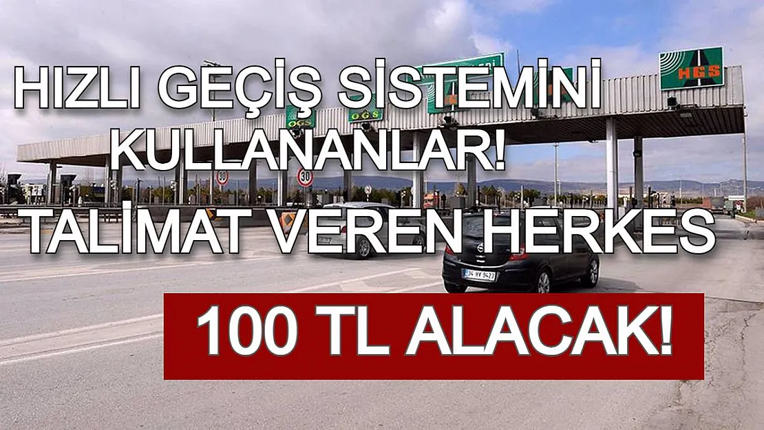 Hızlı Geçiş Sistemini Kullananlar Dikkat! Talimat Verenlerin Hesabına 100 TL Yatacak!