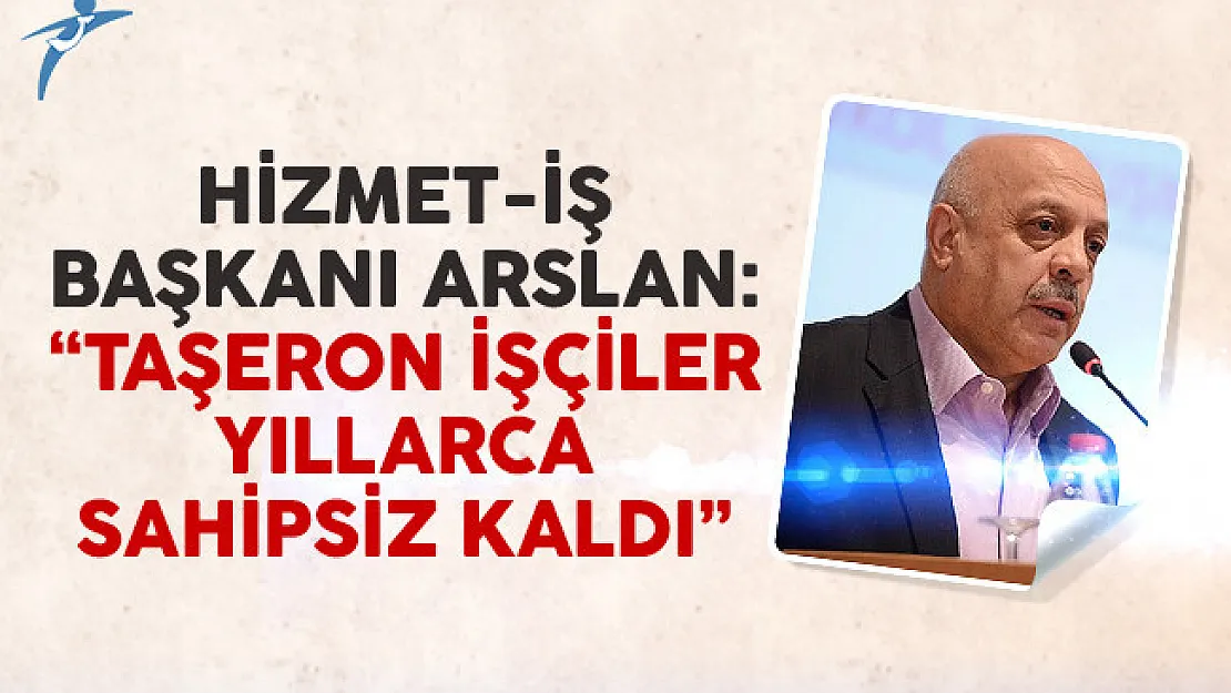 Hizmet-İş Sendikası: 'Taşeron işçiler yıllarca sahipsiz kaldı'