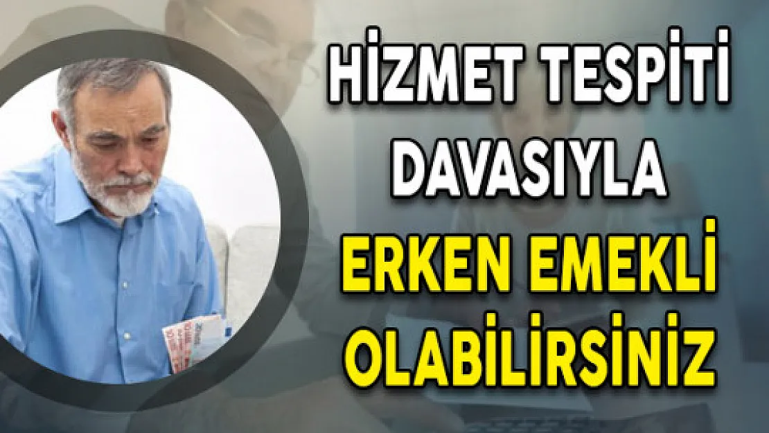 Hizmet Tespiti Davasıyla Erken Emekli Olabilirsiniz