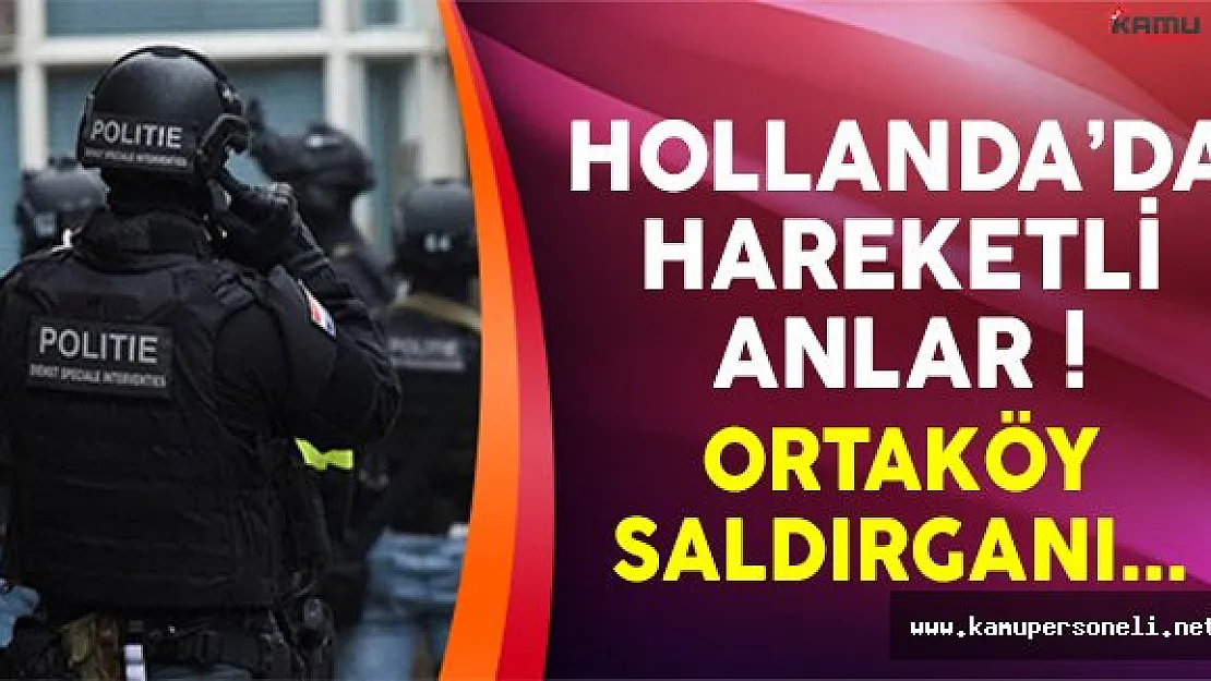 Hollanda'da Ortaköy saldırganı ihbarı polisleri harekete geçirdi