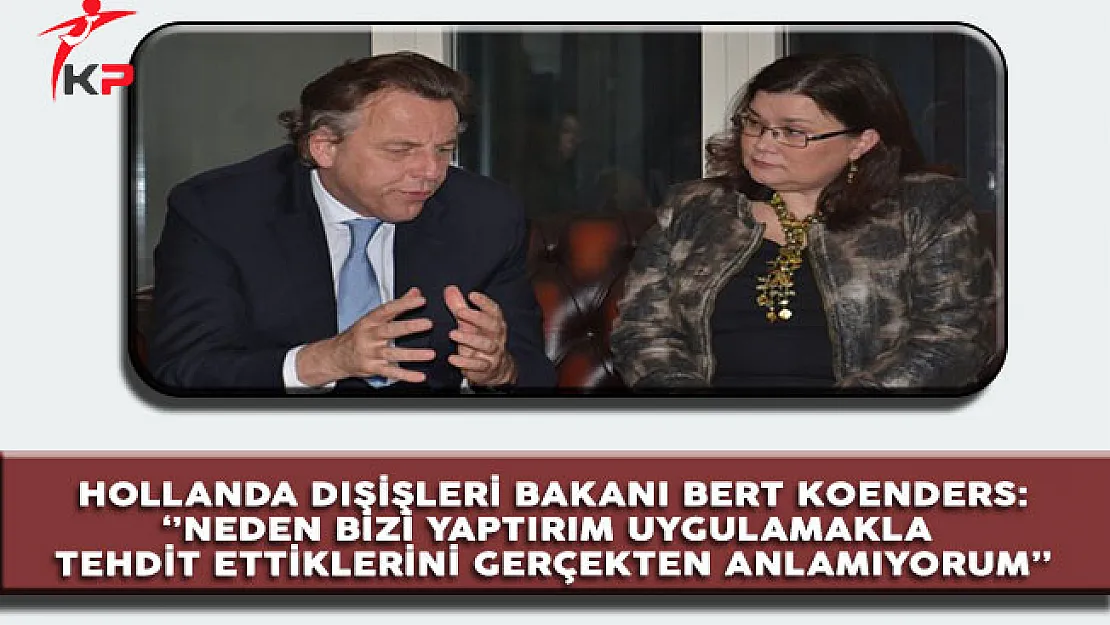 Hollanda'dan Cevap Geldi: Neden Bizi Yaptırım Uygulamakla Tehdit Ettiklerini Anlamıyorum!
