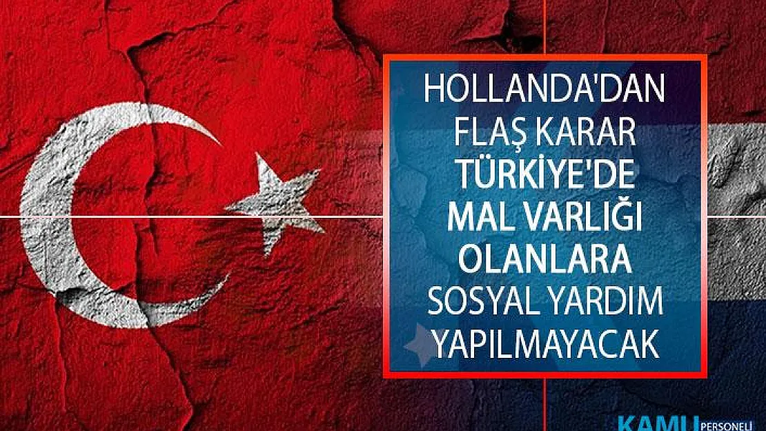 Hollanda'dan Flaş Karar! Türkiye'de Mal varlığı Olan, Hollanda'da Yaşayanlara Sosyal Yardım Yapılmayacak