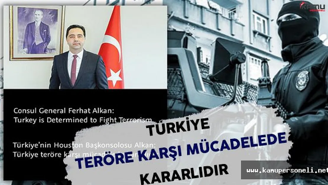 Houston Başkonsolosu Alkan: Türkiye Teröre Karşı Kararlıdır