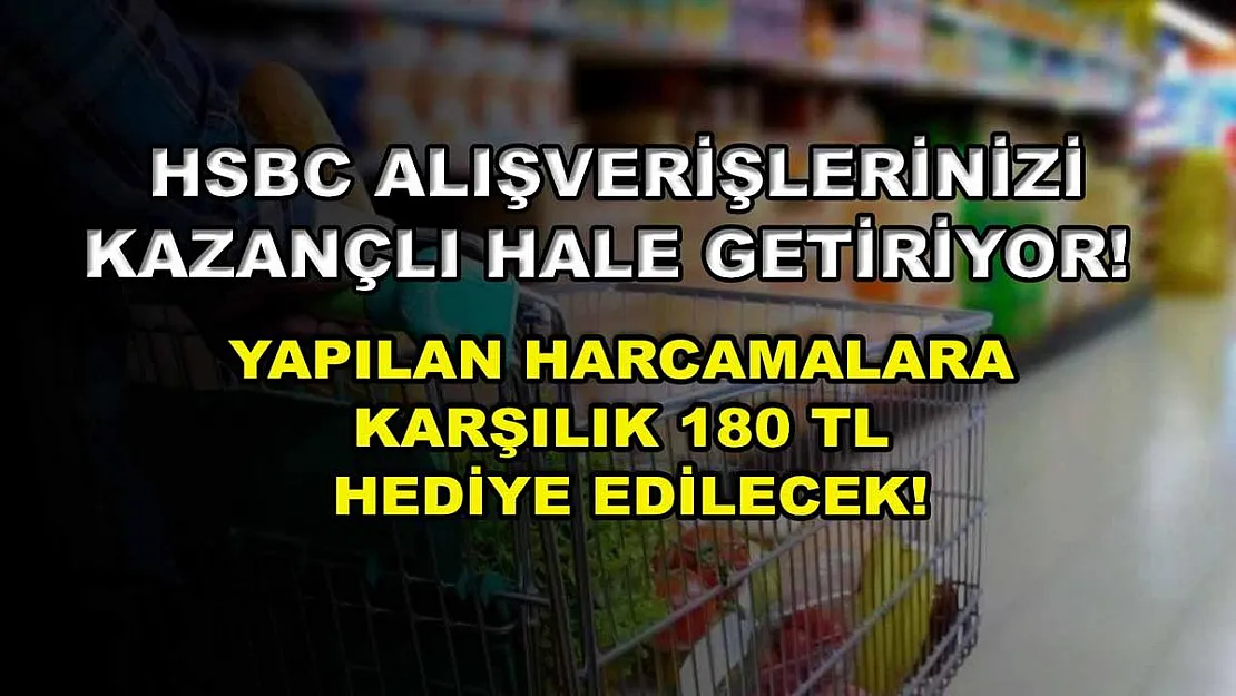 HSBC alışverişlerinizi kazançlı hale getiriyor! Yapılan harcamalara karşılık 180 TL hediye edilecek!