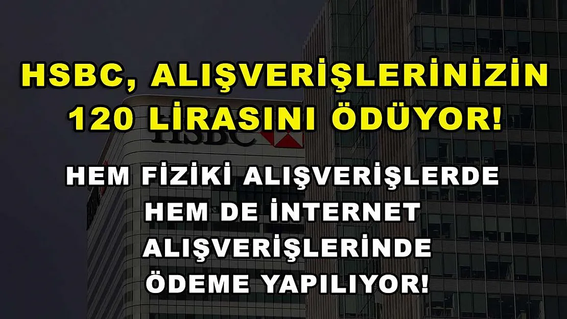 HSBC, alışverişlerinizin 120 lirasını ödüyor! Hem fiziki alışverişlerde hem de internet alışverişlerinde ödeme yapılıyor!